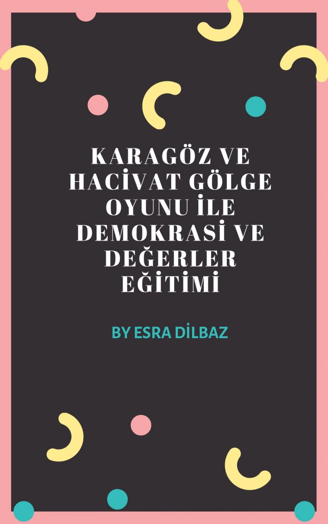 KARAGÖZ VE HACİVAT GÖLGE OYUNU İLE DEMOKRASİ VE DEĞERLER EĞİTİMİ by ESRA DiLBAZ - Illustrated by ESRA DİLBAZ AFŞAR İLKOKULU İNGİLİZCE ÖĞRETMENİ- MÜDÜR YARDIMCISI - Ourboox.com KARAGÖZ VE HACİVAT GÖLGE OYUNU İLE DEMOKRASİ VE DEĞERLER EĞİTİMİ by ESRA DiLBAZ - Illustrated by ESRA DİLBAZ AFŞAR İLKOKULU İNGİLİZCE ÖĞRETMENİ- MÜDÜR YARDIMCISI - Ourboox.com