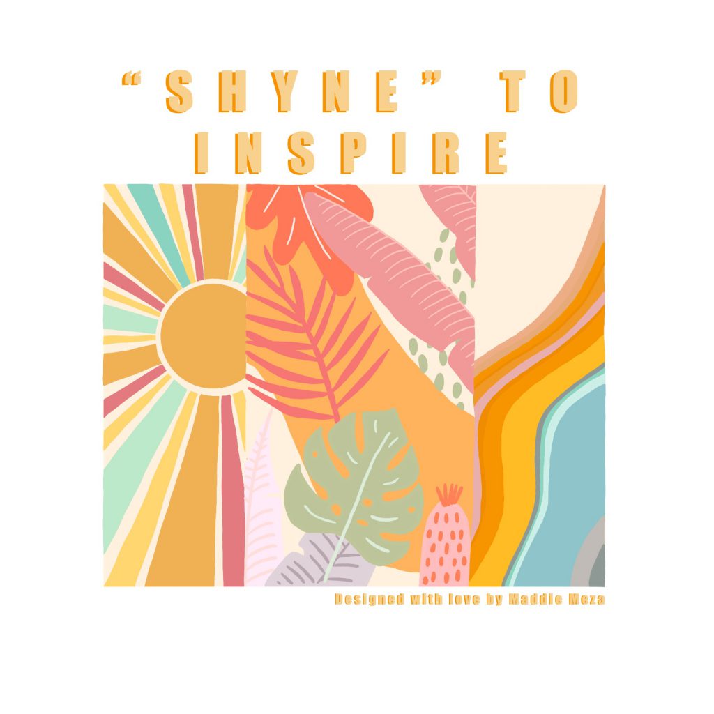 “Shyne” to Inspire by Maddie Meza - Illustrated by Designed By Maddie Meza - Ourboox.com “Shyne” to Inspire by Maddie Meza - Illustrated by Designed By Maddie Meza - Ourboox.com