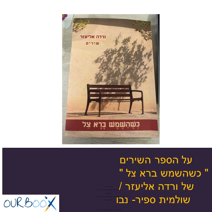 על הספר השירים ” כשהשמש ברא צל ” של ורדה אליעזר / שולמית ספיר- נבו by Shuli Sapir-Nevo Photo and Motto - Illustrated by צילום עטיפת הספר , ורדה אליעזר - Ourboox.com על הספר השירים ” כשהשמש ברא צל ” של ורדה אליעזר / שולמית ספיר- נבו by Shuli Sapir-Nevo Photo and Motto - Illustrated by צילום עטיפת הספר , ורדה אליעזר - Ourboox.com