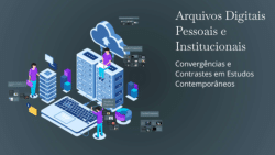 Arquivos Digitais Pessoais e Institucionais Convergências e Contrastes em Estudos Contemporâneos.