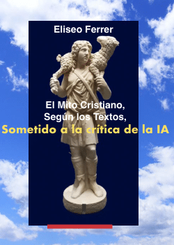 <b>El libro EL MITO CRISTIANO, SEGÚN LOS TEXTOS (de Eliseo Ferrer), sometido a la crítica de la IA</b>.