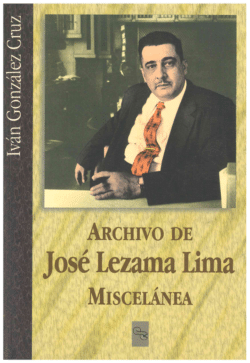 ARCHIVO DE JOSÉ LEZAMA LIMA. MISCELÁNEA [EDICIÓN CRÍTICA] (TEXTOS INÉDITOS)