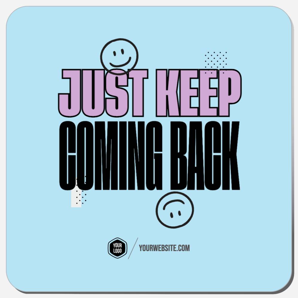 Just Keep Coming Back