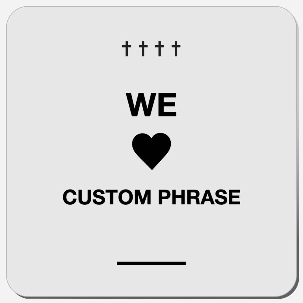 We Love (Custom Phrase)