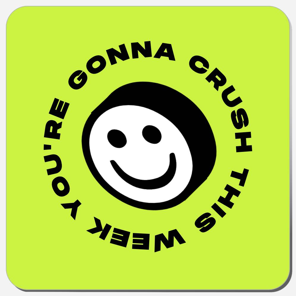 You're Gonna Crush This Week