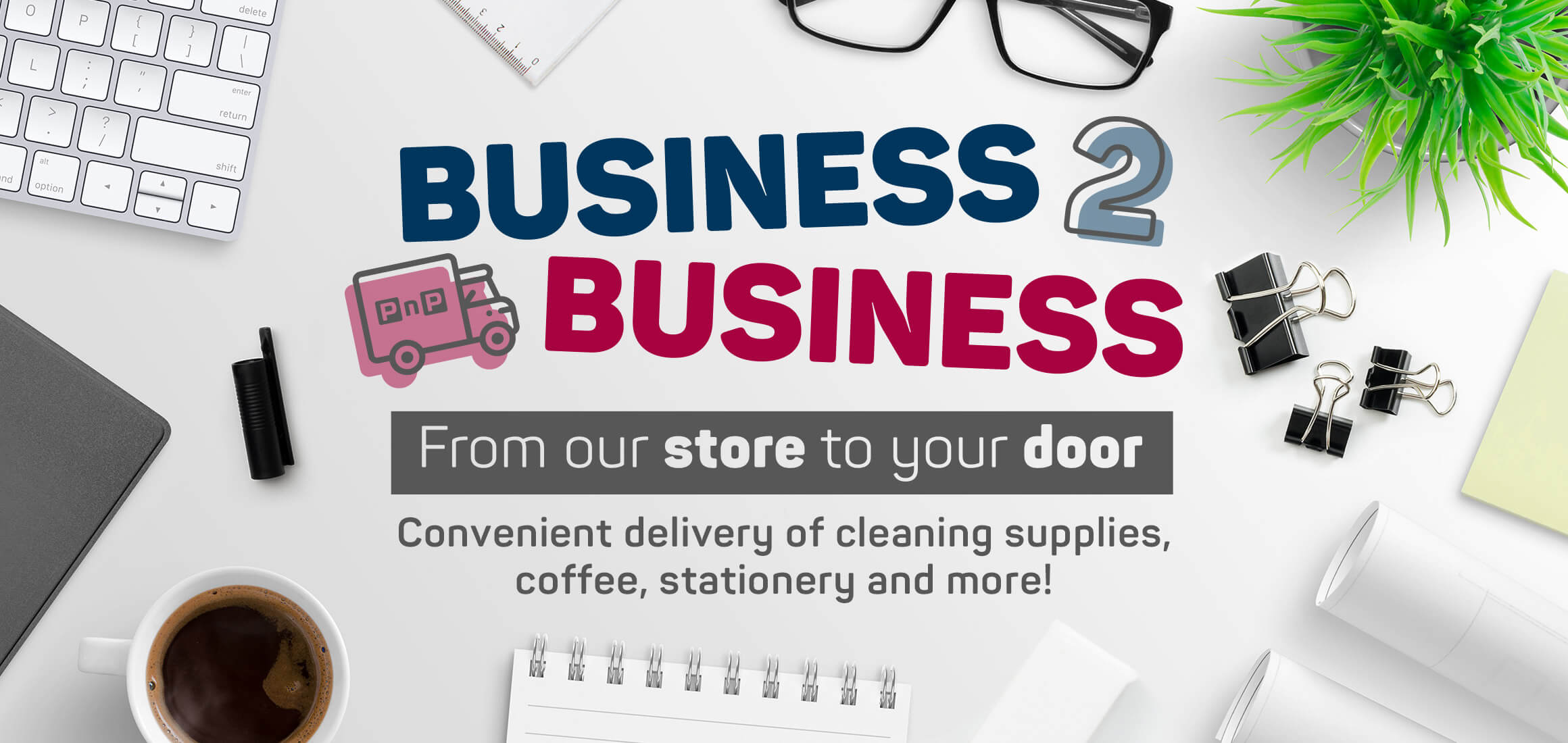 Business 2 business. From our store to your door