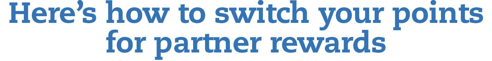 Here’s how to switch your points for partner rewards