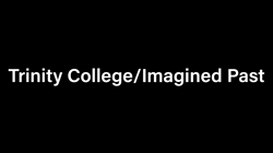 Trinity College/Imagined Past