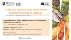 Presentation slides from Monash Nutrition PHN Learning Lunchbox 19th Oct 2020: 'Communicating Health - Speaking young adults’ language when it comes to health'