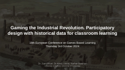 Presentation slides for the paper "Gaming the Industrial Revolution: Participatory Design with Historical Data for Classroom Learning," presented at the 18th European Conference on Game-Based Learning in Aarhus, Denmark, on October 3-4, 2024.