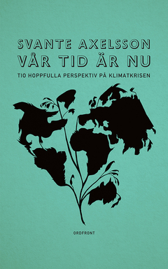 Vår tid är nu : Tio hoppfulla perspektiv på klimatkrisen