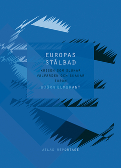 Europas stålbad : Krisen som slukar välfärden och skakar euron