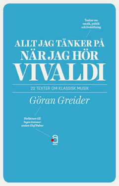 Allt jag tänker på när jag hör Vivaldi : 22 texter om klassisk musik