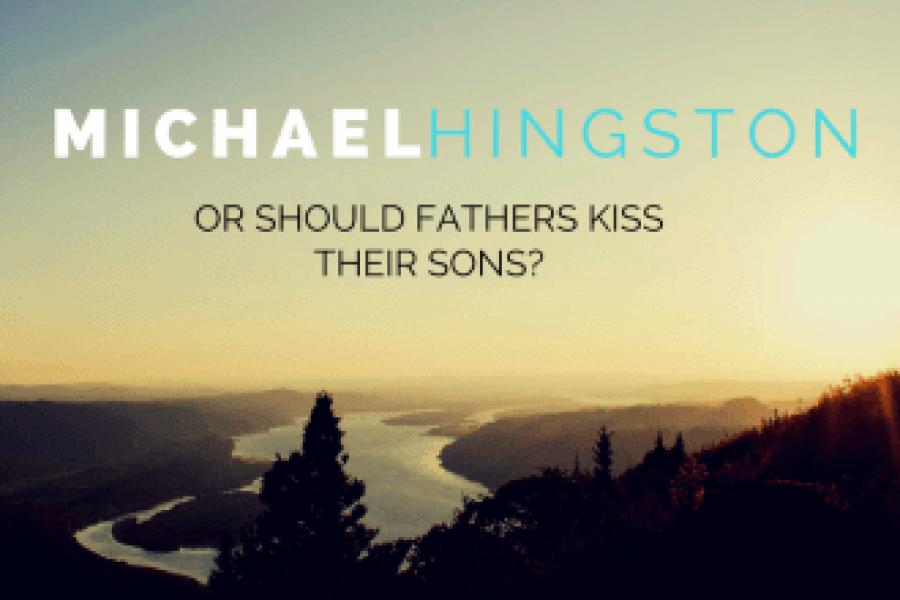 Michael Hingston/Should fathers kiss their son?