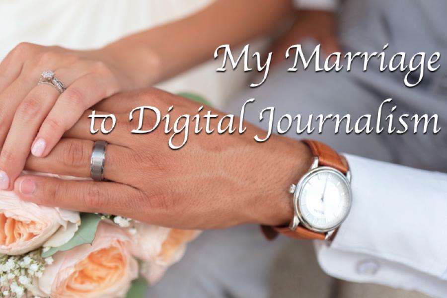 My Marriage to Digital Journalism