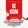 Ik Kom (DJ Damnit Bootleg)
