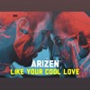Arizen - Like Your Cool Love