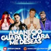 AMANECIÓ X GUAPA DE CARA X ME DESEAS (MASHUP)