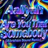 AALIYAH - ARE YOU THAT SOMEBODY (ABRAHAM SOUND)