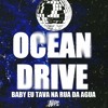 Ocean Drive Ft. Baby Eu Tava Na Rua Agua