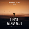 I DONT WANNA WAIT (MENDADAK DJ EDIT)
