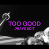 Too Good (DRAYS EDIT)