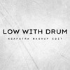 LOW WITH DRUM (ASAPUTRA Mashup Edit)