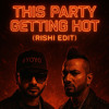 This Party Gettin Hot (Rishi edit)