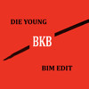 DIE YOUNG (BIM BKB EDIT)
