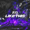 BLVX - LIKE THIS [FREE DOWNLOAD]