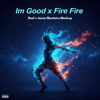 Im Good x Fire Fire Mashup