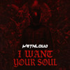 WetNLoud - I Want Your Soul