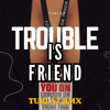 TROUBLE IS A FRIEND - TURLAZ RMX