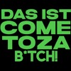DIS IST COME TOZA B*TCH (MASHUP)