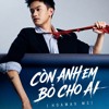 CÒN ANH EM BỎ CHO AI  (HOAMAX MS)