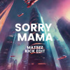 Sorry Mama (Mattzz Kick Edit)