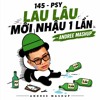 145-LAU LAU MOI NHAU 1 LAN PSY-ANDREE MASHUP
