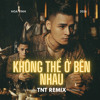 Khong the o ben nhau - TNT remix