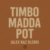 TIMBO MADDA POT (ALEX NAZ BLEND)