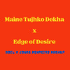 Maine Tujhko Dekha x Edge of Desire