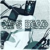 HE'S DEAD
