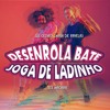 DESENROLA, BATE, JOGA DE LADINHO (GUI CEDRO)