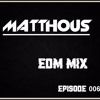 MATTHOUS PRES. EDM MIX Episode 006