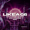 LIKE A G6 (LCKY X CPRD Edit)