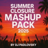 SUMMER CLOSURE MASHUP PACK 2025 by DJ PADLOVSKY