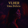 VLHER - Uma Delicia