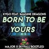 Born To Be Yours (MaJoR x Skyfall Bootleg)