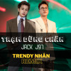 Trạm Dừng Chân ( Remix ) Jack J97 | Trendy Nhân
