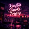 Luzyx - Rooftop Smoke Friday