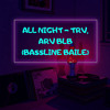 ALL NIGHT - TRV, ARV BLB (BASSLINE BAILE)